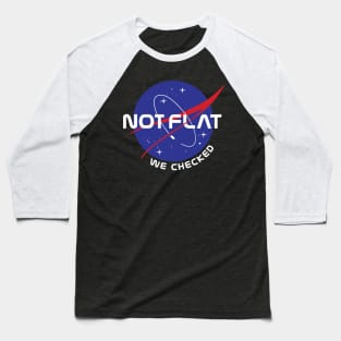 Not Flat We Checked Funny Anti Flat Earth NASA Baseball T-Shirt